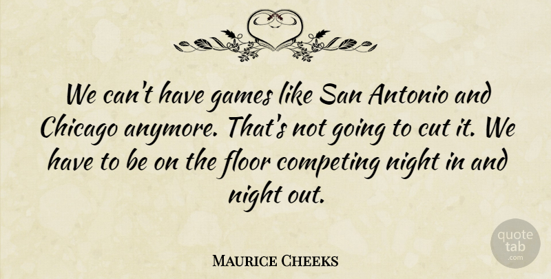Maurice Cheeks Quote About Chicago, Competing, Cut, Floor, Games: We Cant Have Games Like...