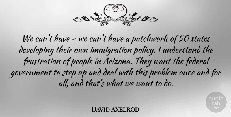 David Axelrod Quote About Deal, Developing, Federal, Government, People: We Cant Have We Cant...