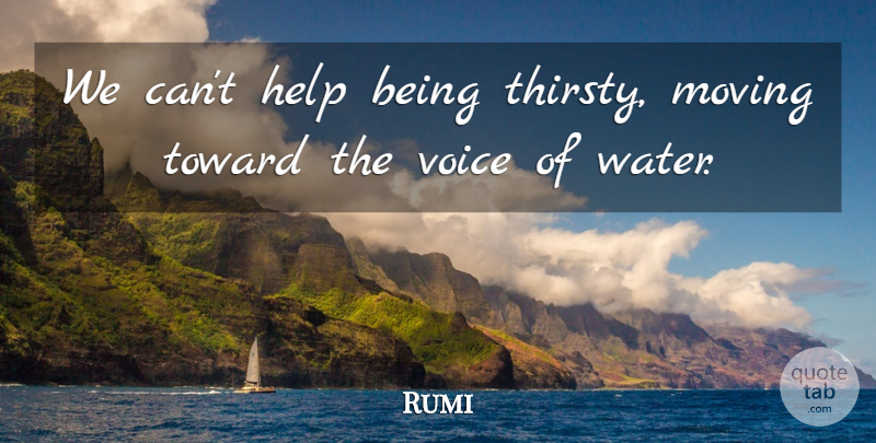 Rumi Quote About Spiritual, Moving, Voice: We Cant Help Being Thirsty...