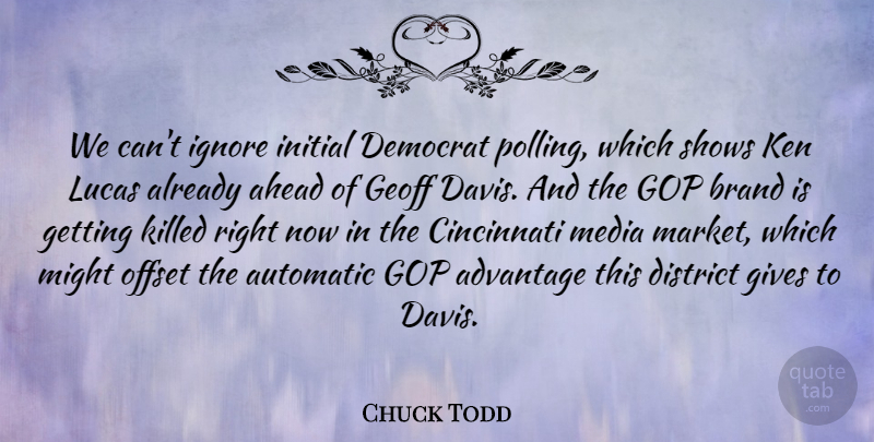 Chuck Todd Quote About Advantage, Ahead, Automatic, Brand, Cincinnati: We Cant Ignore Initial Democrat...
