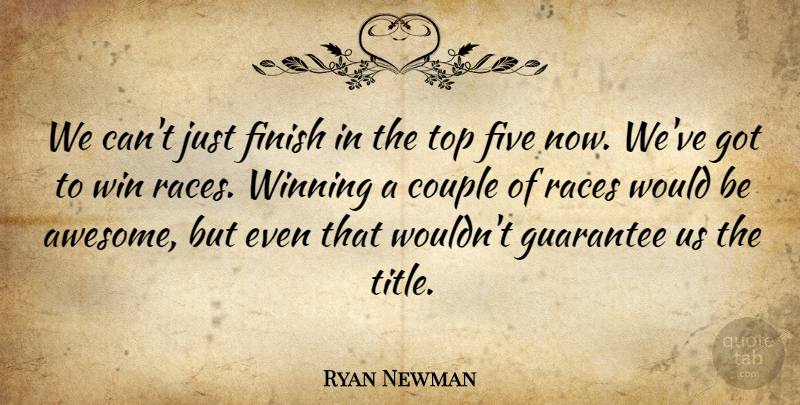 Ryan Newman Quote About Couple, Finish, Five, Guarantee, Races: We Cant Just Finish In...