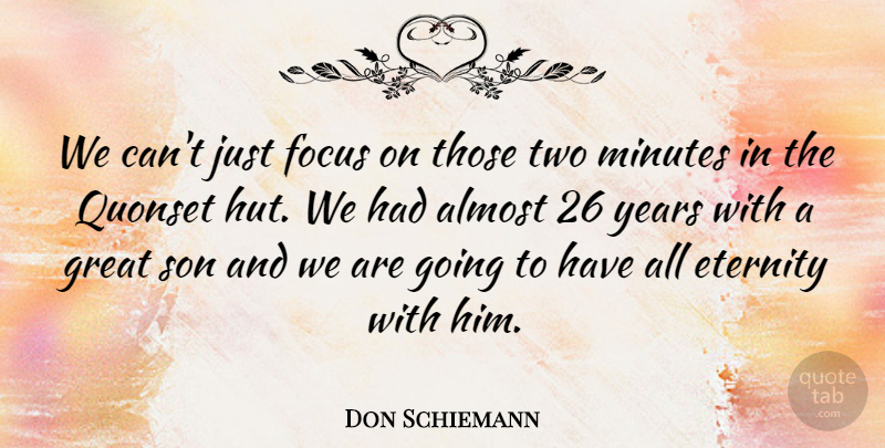 Don Schiemann Quote About Almost, Eternity, Focus, Great, Minutes: We Cant Just Focus On...