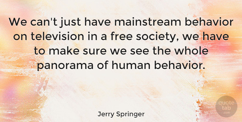 Jerry Springer Quote About Mainstream Society, Television, Behavior: We Cant Just Have Mainstream...