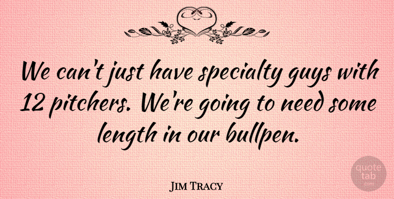 Jim Tracy Quote About Guys, Length, Specialty: We Cant Just Have Specialty...