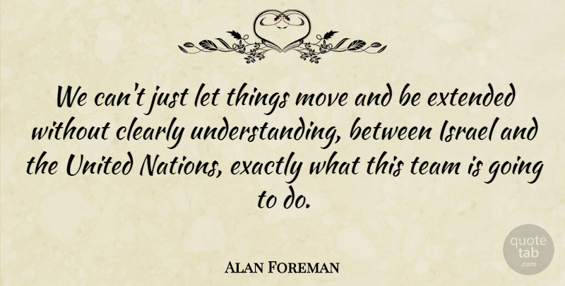 Alan Foreman Quote About Clearly, Exactly, Extended, Israel, Move: We Cant Just Let Things...