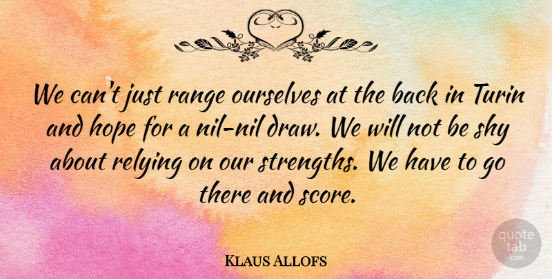 Klaus Allofs Quote About Hope, Ourselves, Range, Relying, Shy: We Cant Just Range Ourselves...