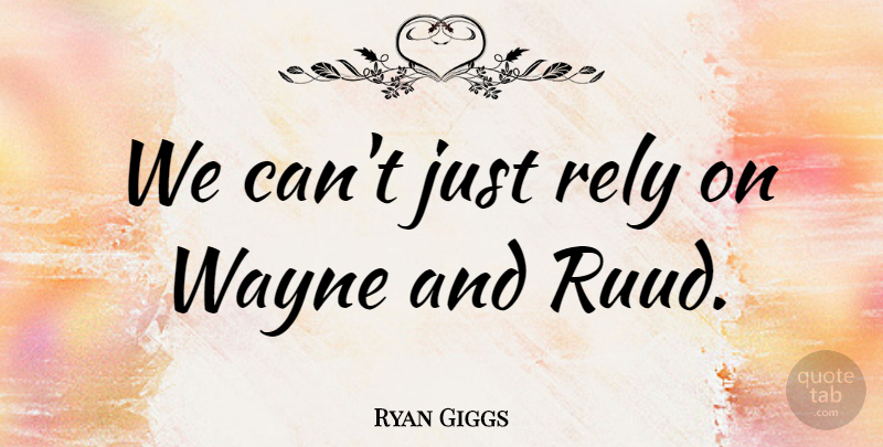 Ryan Giggs Quote About Rely, Wayne: We Cant Just Rely On...