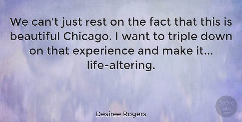 Desiree Rogers Quote About Experience, Fact, Triple: We Cant Just Rest On...