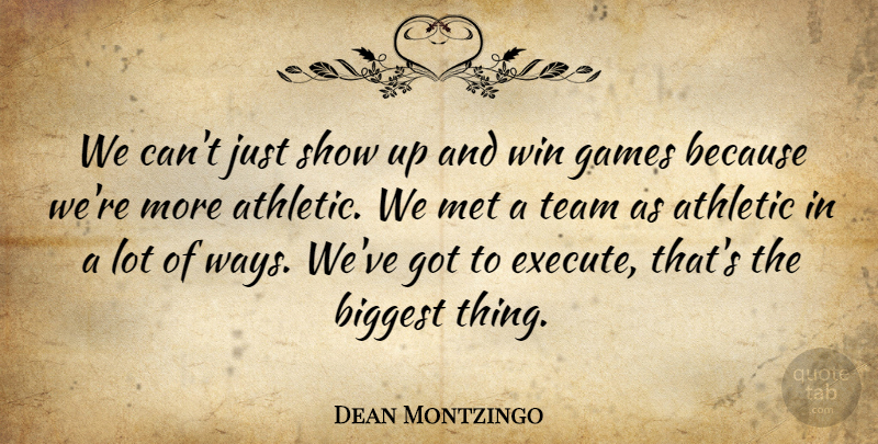 Dean Montzingo Quote About Athletic, Biggest, Games, Met, Team: We Cant Just Show Up...