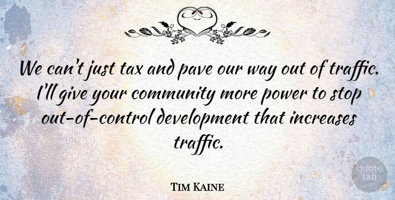 Tim Kaine Quote About Community, Increases, Pave, Power, Stop: We Cant Just Tax And...