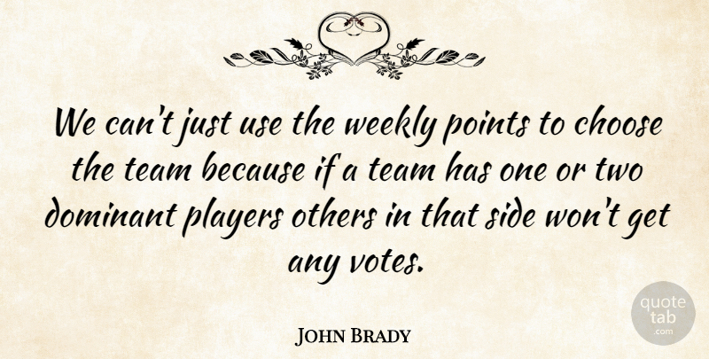 John Brady Quote About Choose, Dominant, Others, Players, Points: We Cant Just Use The...