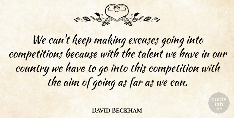 David Beckham Quote About Aim, Competition, Country, Excuses, Far: We Cant Keep Making Excuses...