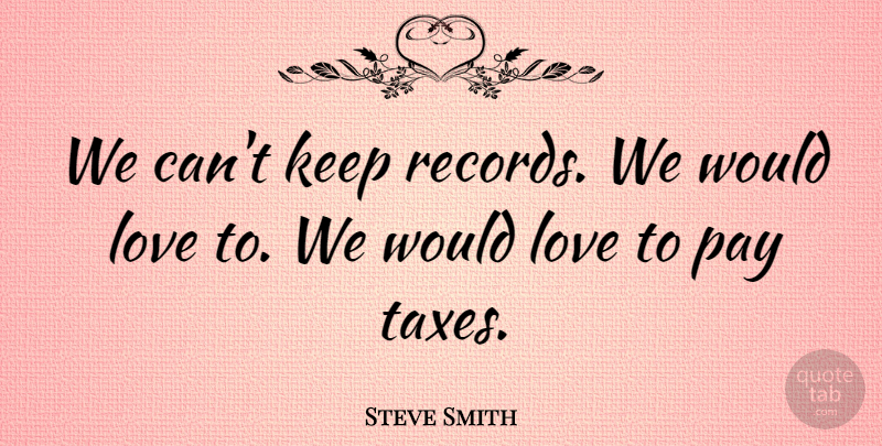 Steve Smith Quote About Love, Pay: We Cant Keep Records We...