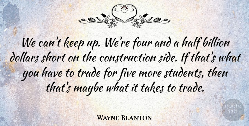 Wayne Blanton Quote About Billion, Dollars, Five, Four, Half: We Cant Keep Up Were...