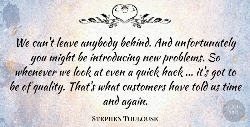 Stephen Toulouse Quote About Anybody, Customers, Hack, Leave, Might: We Cant Leave Anybody Behind...