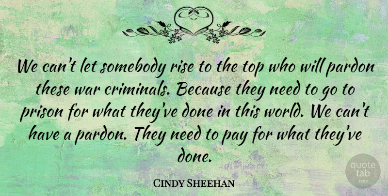 Cindy Sheehan Quote About Pardon, Pay, Somebody, Top, War: We Cant Let Somebody Rise...