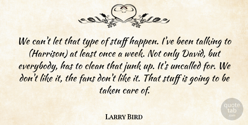 Larry Bird Quote About Care, Clean, Fans, Junk, Stuff: We Cant Let That Type...