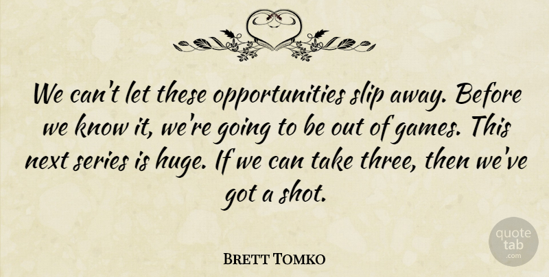 Brett Tomko Quote About Games, Next, Series, Slip: We Cant Let These Opportunities...