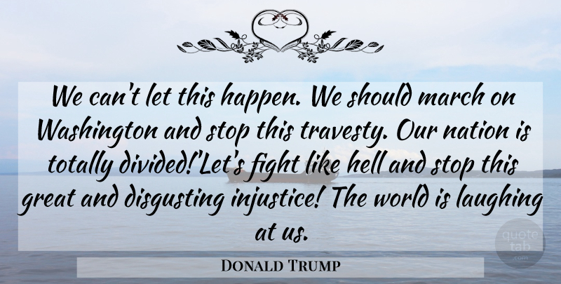 Donald Trump Quote About Fighting, March On Washington, Laughing: We Cant Let This Happen...