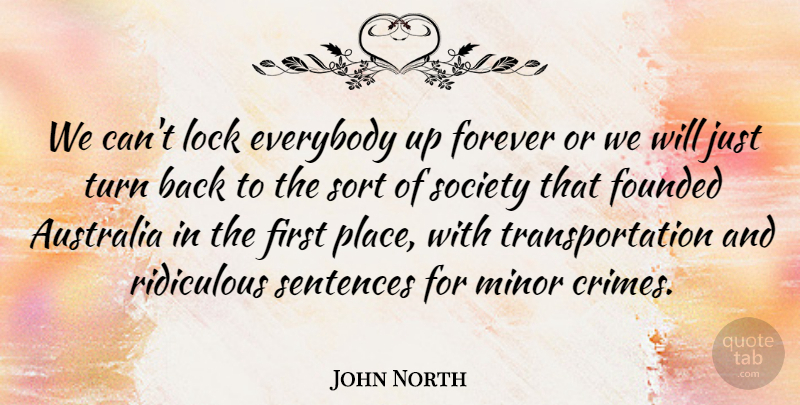 John North Quote About Australia, Everybody, Forever, Founded, Lock: We Cant Lock Everybody Up...