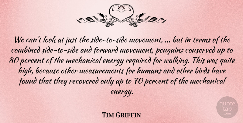 Tim Griffin Quote About Birds, Combined, Energy, Forward, Found: We Cant Look At Just...