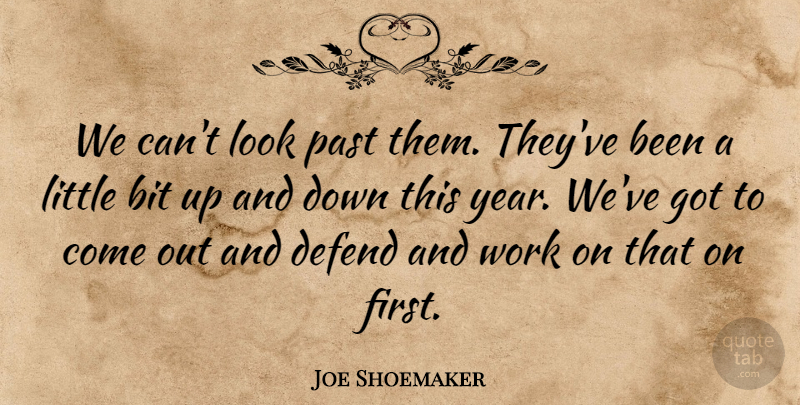 Joe Shoemaker Quote About Bit, Defend, Past, Work: We Cant Look Past Them...