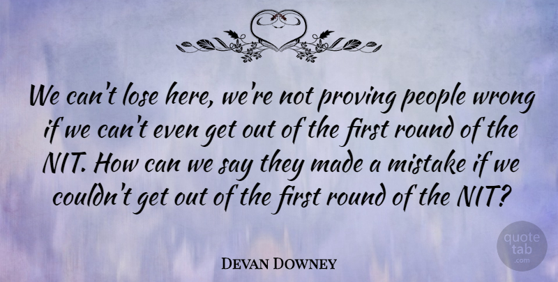 Devan Downey Quote About Lose, Mistake, Mistakes, People, Proving: We Cant Lose Here Were...