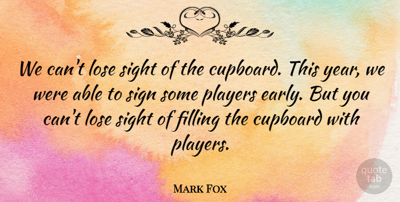 Mark Fox Quote About Cupboard, Filling, Lose, Players, Sight: We Cant Lose Sight Of...