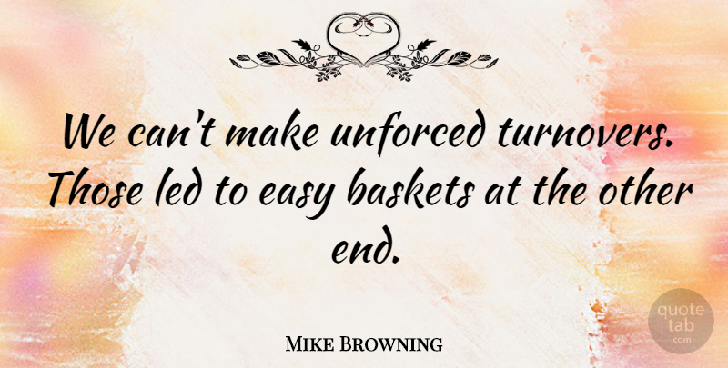 Mike Browning Quote About Easy, Led: We Cant Make Unforced Turnovers...