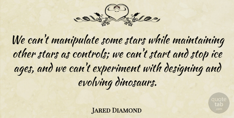 Jared Diamond Quote About Stars, Ice, Design: We Cant Manipulate Some Stars...