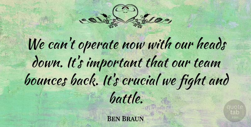 Ben Braun Quote About Crucial, Fight, Heads, Operate, Team: We Cant Operate Now With...
