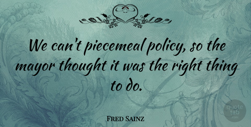 Fred Sainz Quote About Mayor: We Cant Piecemeal Policy So...