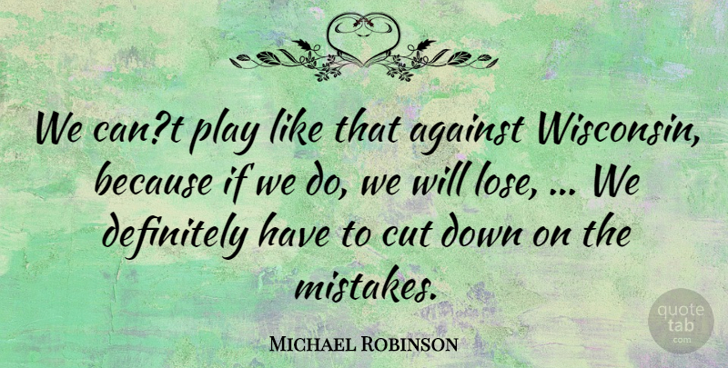 Michael Robinson Quote About Against, Cut, Definitely: We Cant Play Like That...