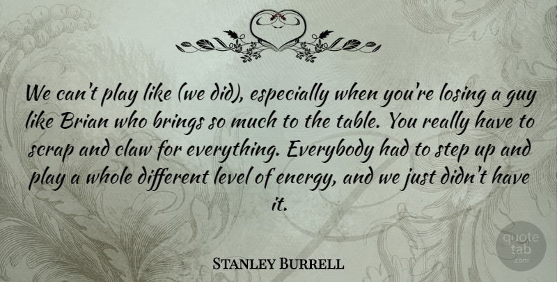Stanley Burrell Quote About Brian, Brings, Everybody, Guy, Level: We Cant Play Like We...