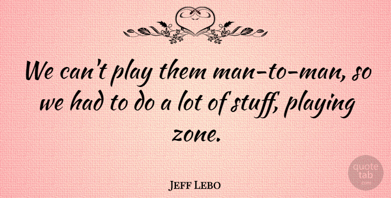 Jeff Lebo Quote About Playing: We Cant Play Them Man...