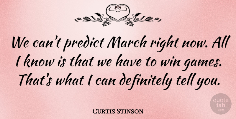 Curtis Stinson Quote About Definitely, March, Predict, Win: We Cant Predict March Right...