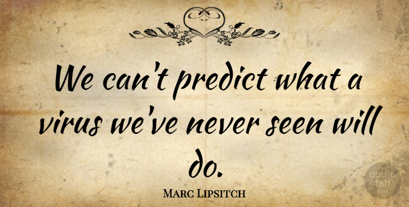 Marc Lipsitch Quote About Predict, Seen, Virus: We Cant Predict What A...