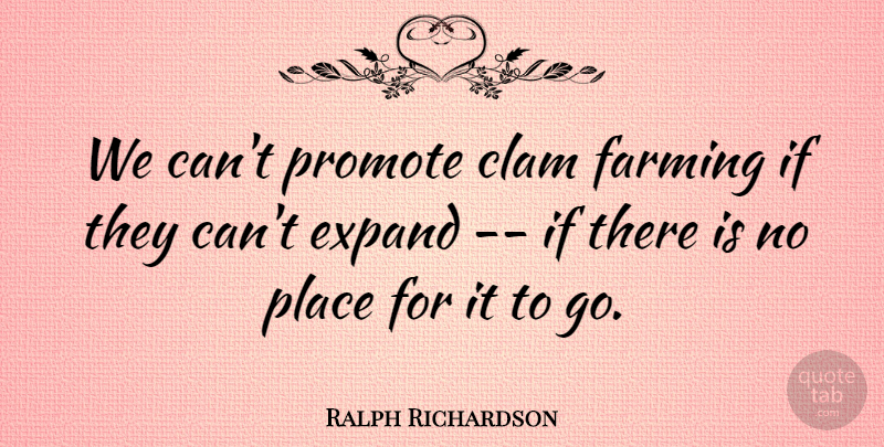 Ralph Richardson Quote About Expand, Farming, Promote: We Cant Promote Clam Farming...
