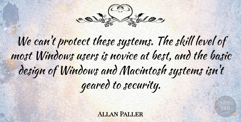 Allan Paller Quote About Basic, Design, Geared, Level, Macintosh: We Cant Protect These Systems...