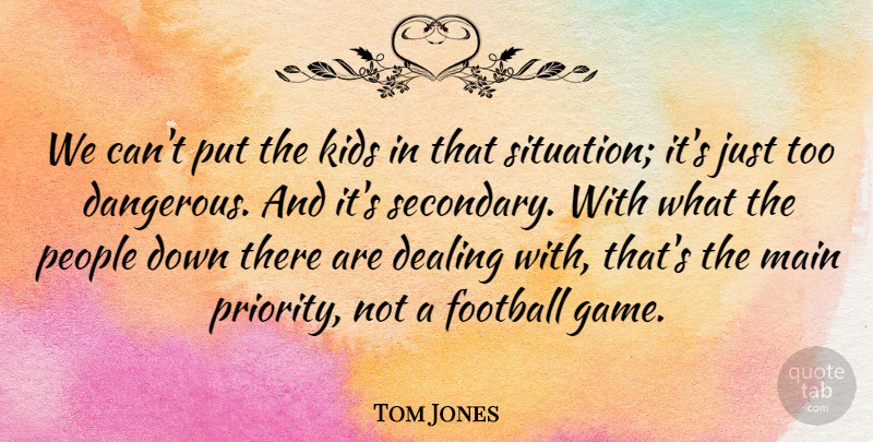 Tom Jones Quote About Dealing, Football, Kids, Main, People: We Cant Put The Kids...