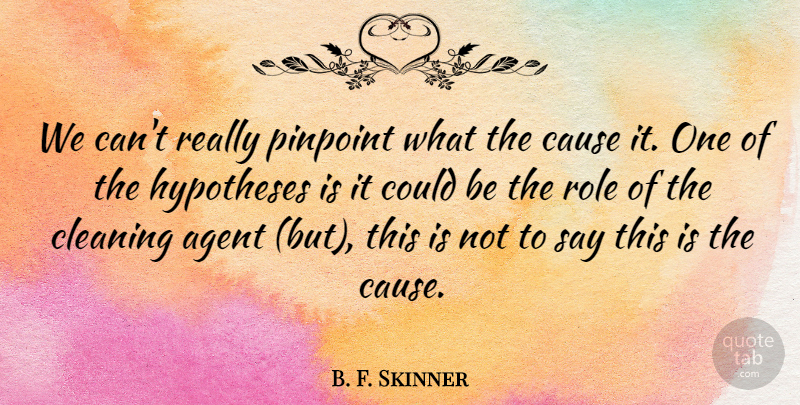 B. F. Skinner Quote About Agent, Cause, Cleaning, Hypotheses, Pinpoint: We Cant Really Pinpoint What...