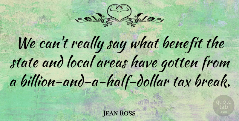 Jean Ross Quote About Areas, Benefit, Gotten, Local, State: We Cant Really Say What...