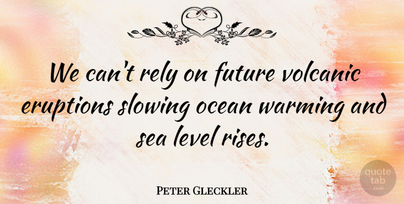 Peter Gleckler Quote About Future, Level, Ocean, Rely, Sea: We Cant Rely On Future...