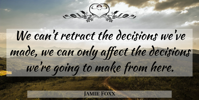 Jamie Foxx Quote About Decision, Decision Making, Law Abiding Citizen: We Cant Retract The Decisions...