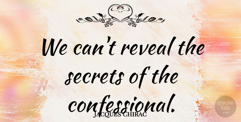 Jacques Chirac Quote About Reveal, Secrets: We Cant Reveal The Secrets...