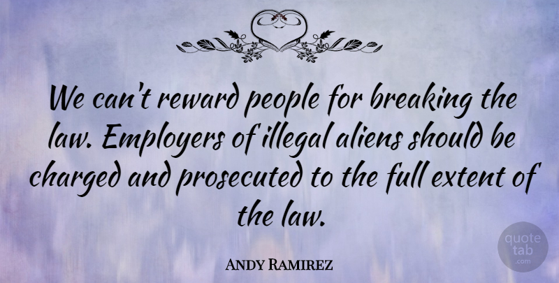 Andy Ramirez Quote About Breaking, Charged, Employers, Extent, Full: We Cant Reward People For...