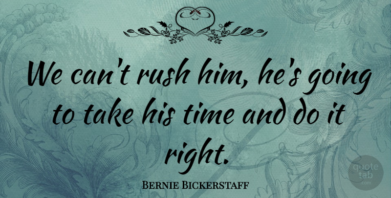 Bernie Bickerstaff Quote About Rush, Time: We Cant Rush Him Hes...