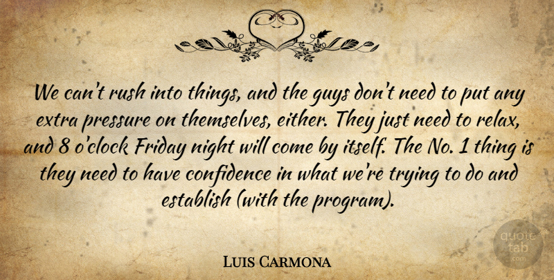 Luis Carmona Quote About Confidence, Establish, Extra, Friday, Guys: We Cant Rush Into Things...