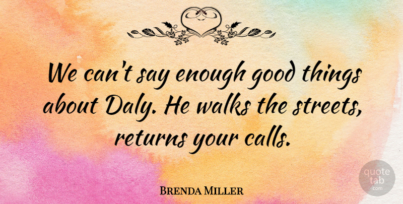 Brenda Miller Quote About Good, Returns, Walks: We Cant Say Enough Good...