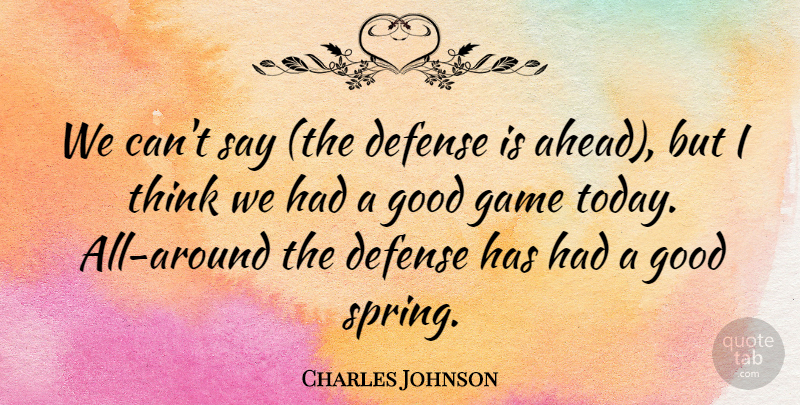 Charles Johnson Quote About Defense, Game, Good: We Cant Say The Defense...